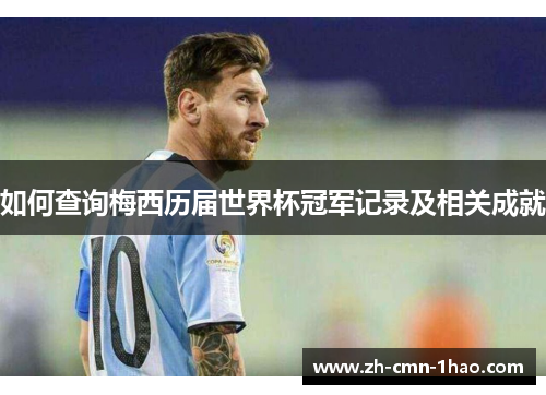 如何查询梅西历届世界杯冠军记录及相关成就