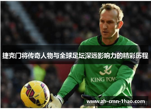 捷克门将传奇人物与全球足坛深远影响力的精彩历程