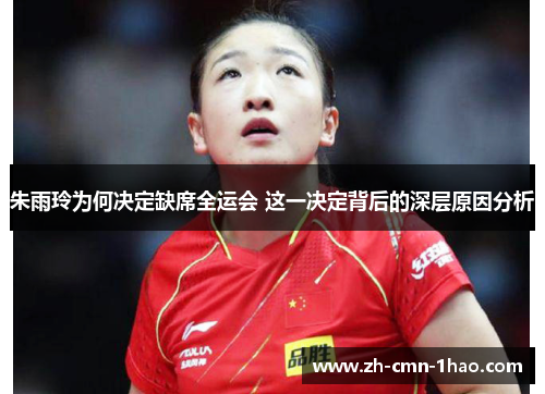 朱雨玲为何决定缺席全运会 这一决定背后的深层原因分析