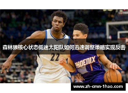 森林狼核心状态低迷太阳队如何迅速调整策略实现反击