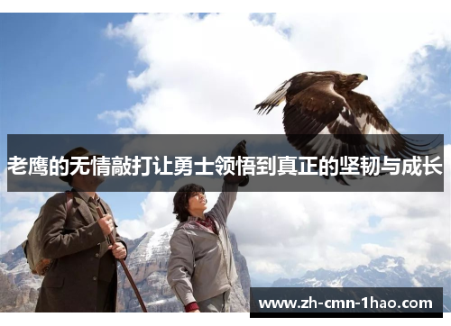老鹰的无情敲打让勇士领悟到真正的坚韧与成长